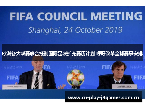 欧洲各大联赛联合抵制国际足联扩充赛历计划 呼吁改革全球赛事安排 欧洲各大联赛联合抵制国际足联扩充赛历计划 呼吁改革全球赛事安排